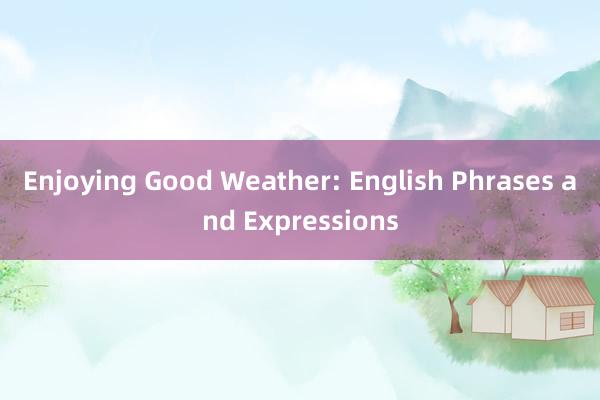 Enjoying Good Weather: English Phrases and Expressions